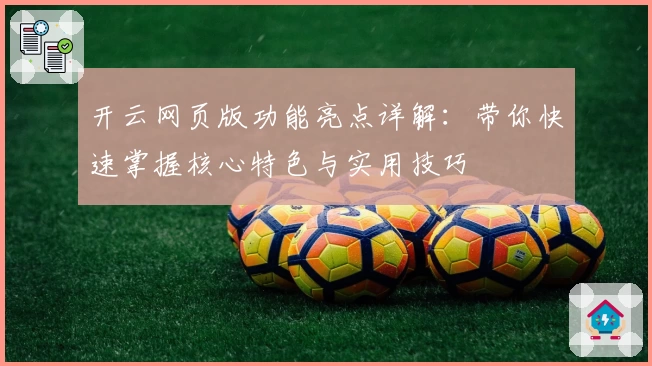 开云网页版功能亮点详解：带你快速掌握核心特色与实用技巧
