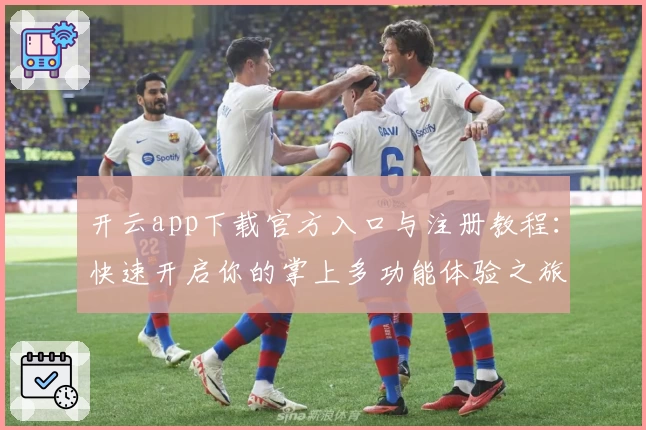 开云app下载官方入口与注册教程：快速开启你的掌上多功能体验之旅