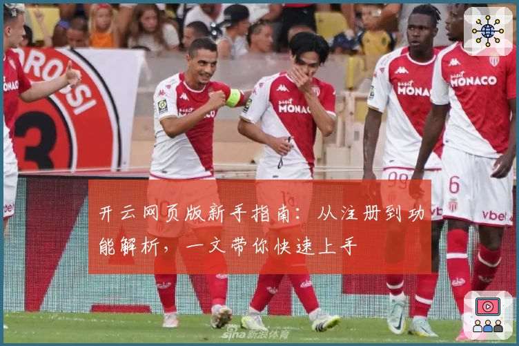 开云网页版新手指南：从注册到功能解析，一文带你快速上手