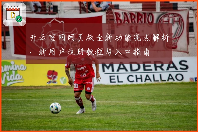 开云官网网页版全新功能亮点解析，新用户注册教程与入口指南