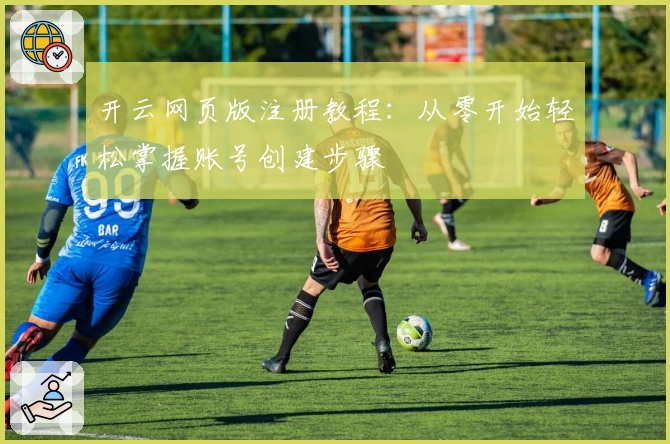 开云网页版注册教程：从零开始轻松掌握账号创建步骤